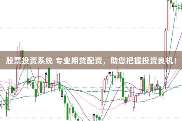 股票投资系统 专业期货配资，助您把握投资良机！