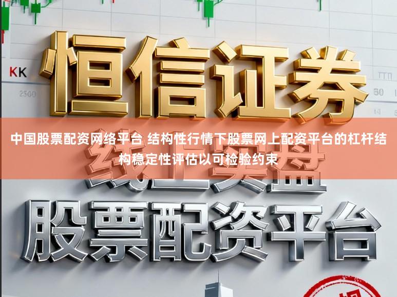 中国股票配资网络平台 结构性行情下股票网上配资平台的杠杆结构稳定性评估以可检验约束