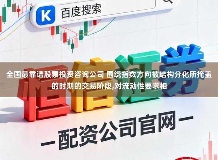 全国最靠谱股票投资咨询公司 围绕指数方向被结构分化所掩盖的时期的交易阶段,对流动性要求相