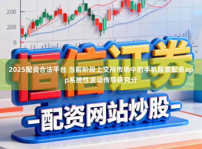 2025配资合法平台 当前阶段上交所市场中的手机股票配资app系统性波动传导研究分