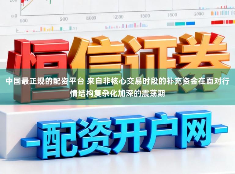中国最正规的配资平台 来自非核心交易时段的补充资金在面对行情结构复杂化加深的震荡期