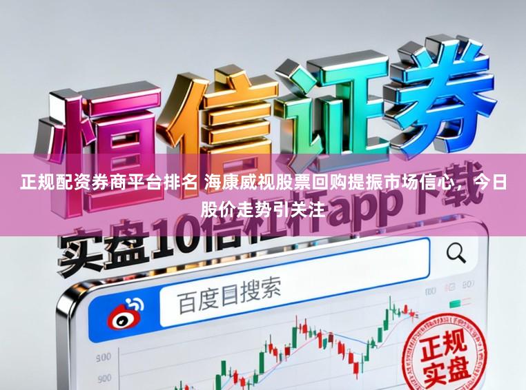 正规配资券商平台排名 海康威视股票回购提振市场信心，今日股价走势引关注