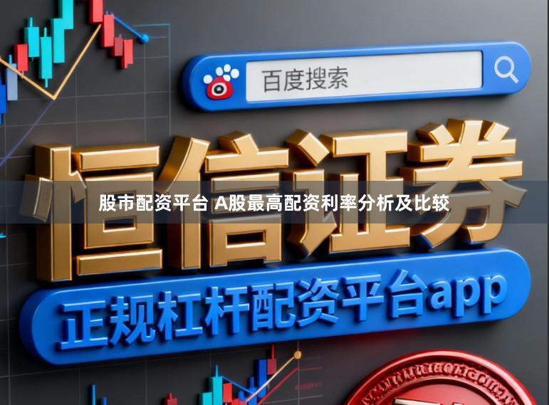 股市配资平台 A股最高配资利率分析及比较