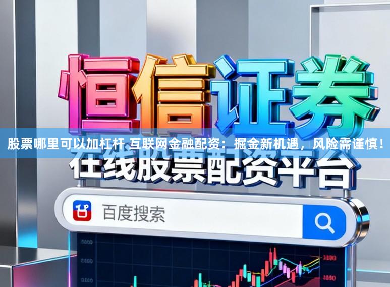 股票哪里可以加杠杆 互联网金融配资：掘金新机遇，风险需谨慎！