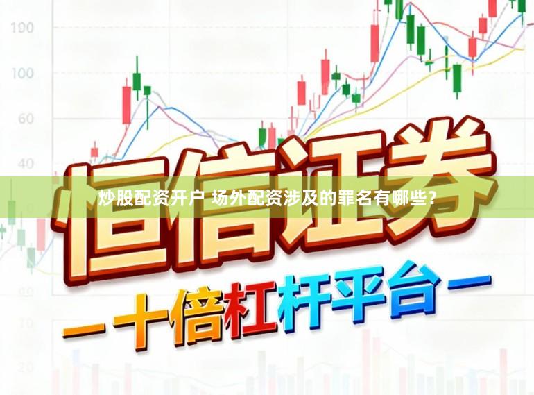 炒股配资开户 场外配资涉及的罪名有哪些？
